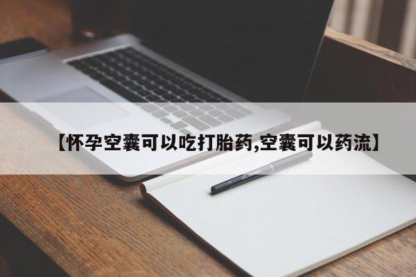 打胎药如何购买【怀孕空囊可以吃打胎药,空囊可以药流】