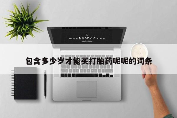 打胎药如何购买包含多少岁才能买打胎药呢呢的词条
