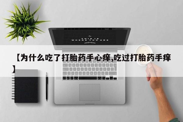 打胎药如何购买【为什么吃了打胎药手心痒,吃过打胎药手痒】
